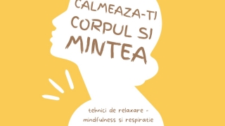 Calmeaza-ti corpul si mintea - Tehnici de relaxare – Mindfulness si respiratie